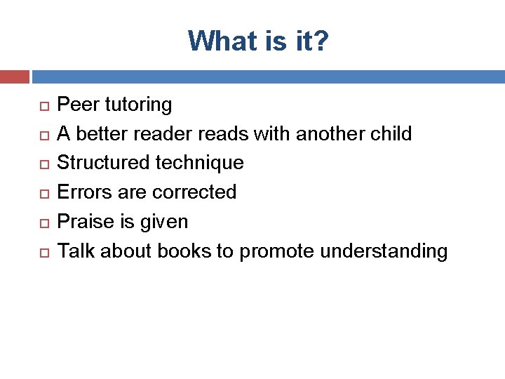 What is it? Peer tutoring A better reads with another child Structured technique Errors