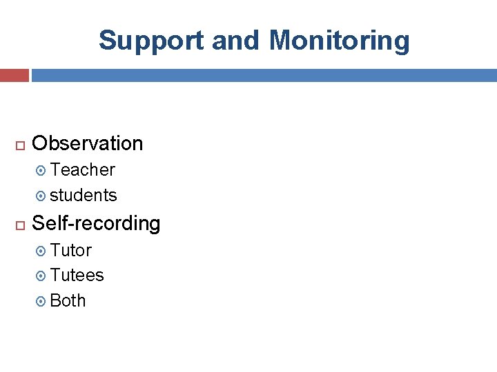 Support and Monitoring Observation Teacher students Self-recording Tutor Tutees Both 