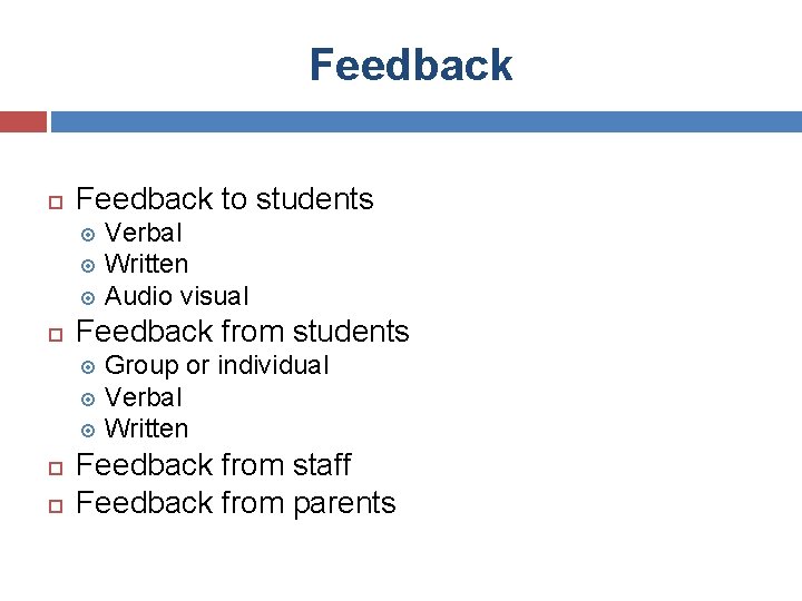 Feedback to students Verbal Written Audio visual Feedback from students Group or individual Verbal