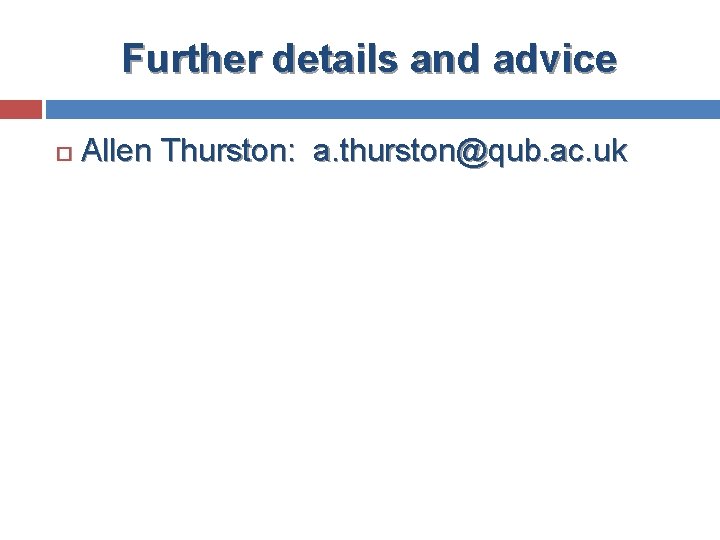 Further details and advice Allen Thurston: a. thurston@qub. ac. uk 