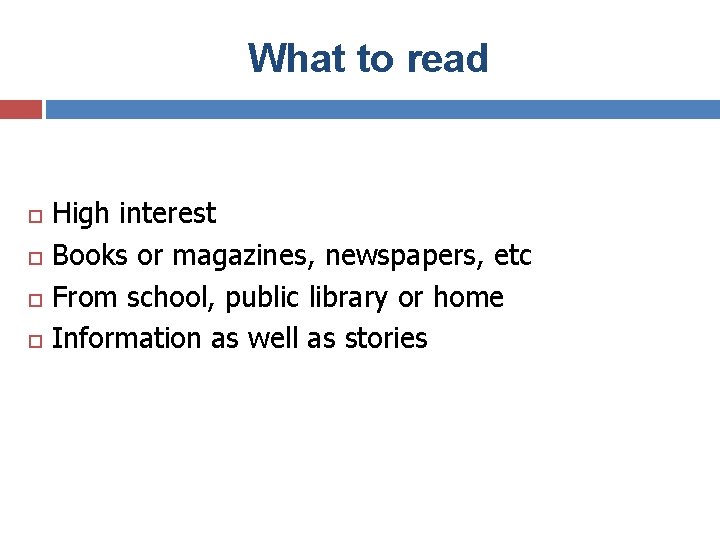 What to read High interest Books or magazines, newspapers, etc From school, public library