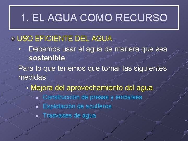 1. EL AGUA COMO RECURSO USO EFICIENTE DEL AGUA • Debemos usar el agua