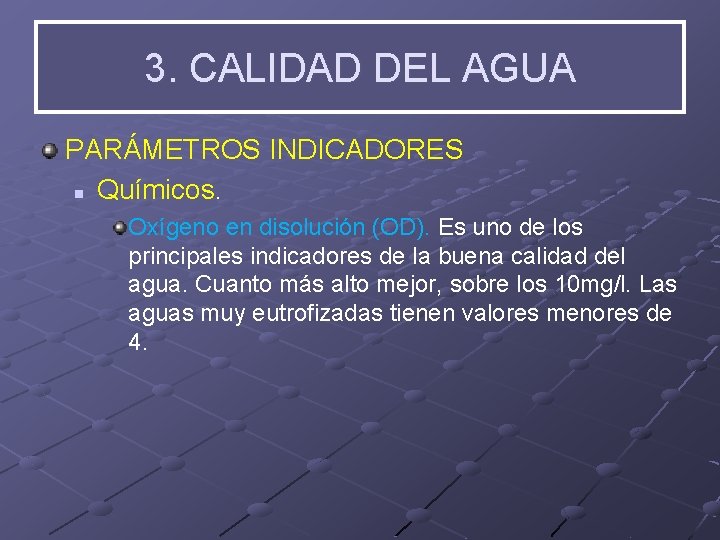 3. CALIDAD DEL AGUA PARÁMETROS INDICADORES n Químicos. Oxígeno en disolución (OD). Es uno