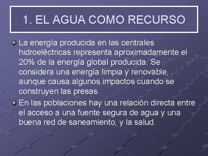 1. EL AGUA COMO RECURSO La energía producida en las centrales hidroeléctricas representa aproximadamente