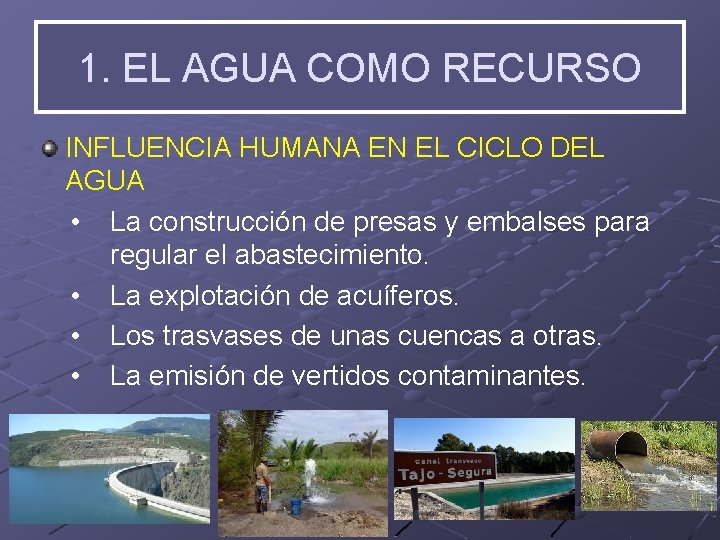 1. EL AGUA COMO RECURSO INFLUENCIA HUMANA EN EL CICLO DEL AGUA • La