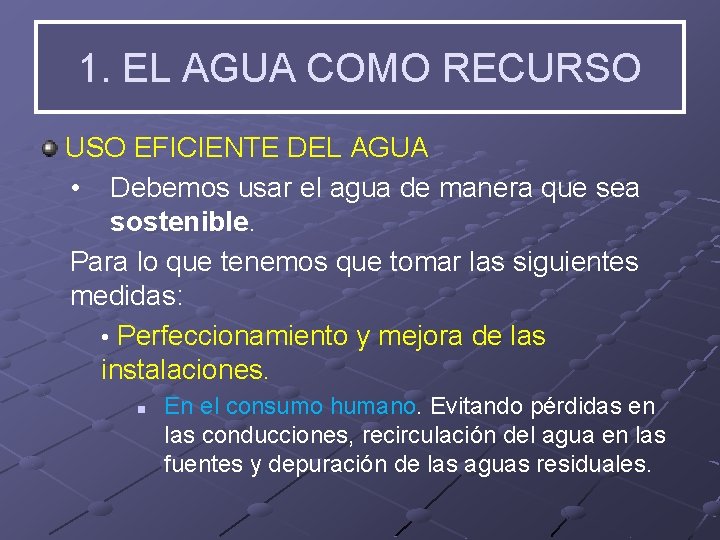 1. EL AGUA COMO RECURSO USO EFICIENTE DEL AGUA • Debemos usar el agua