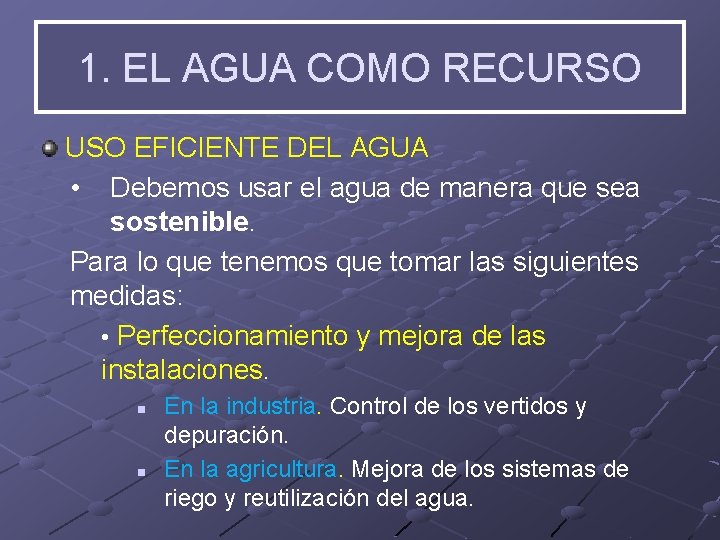 1. EL AGUA COMO RECURSO USO EFICIENTE DEL AGUA • Debemos usar el agua