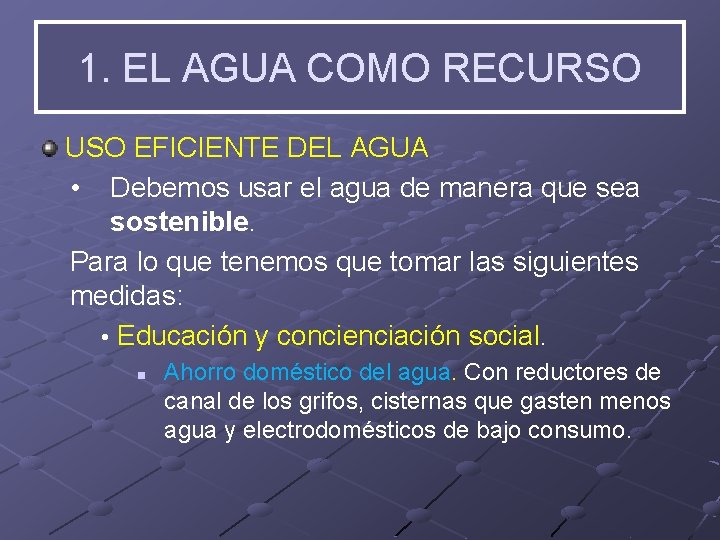 1. EL AGUA COMO RECURSO USO EFICIENTE DEL AGUA • Debemos usar el agua