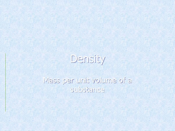 Density Mass per unit volume of a substance 