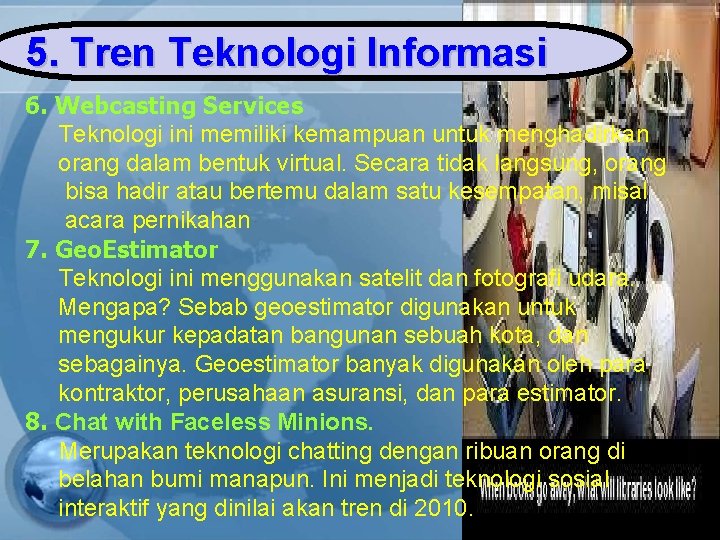 5. Tren Teknologi Informasi 6. Webcasting Services Teknologi ini memiliki kemampuan untuk menghadirkan orang