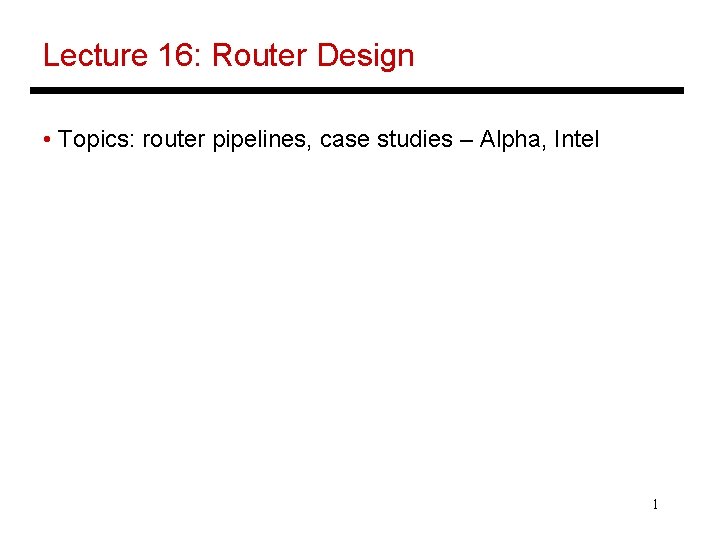 Lecture 16: Router Design • Topics: router pipelines, case studies – Alpha, Intel 1