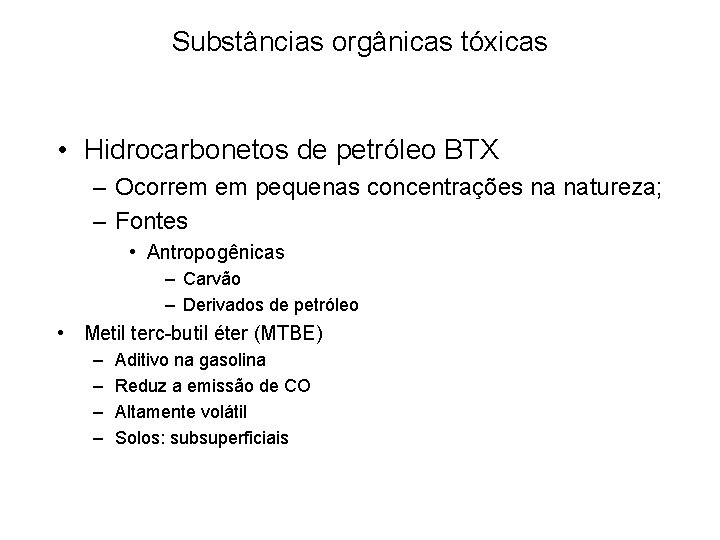 Substâncias orgânicas tóxicas • Hidrocarbonetos de petróleo BTX – Ocorrem em pequenas concentrações na Substâncias orgânicas tóxicas • Hidrocarbonetos de petróleo BTX – Ocorrem em pequenas concentrações na