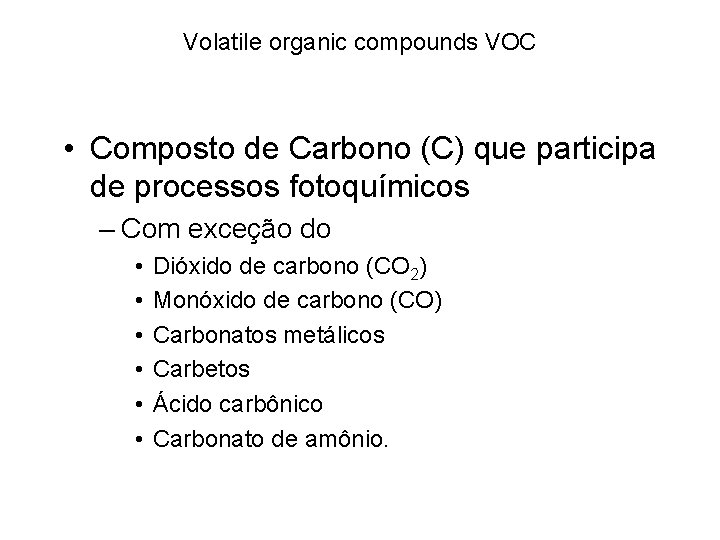 Volatile organic compounds VOC • Composto de Carbono (C) que participa de processos fotoquímicos Volatile organic compounds VOC • Composto de Carbono (C) que participa de processos fotoquímicos