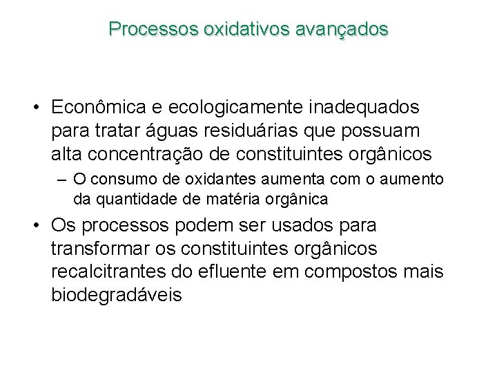 Processos oxidativos avançados • Econômica e ecologicamente inadequados para tratar águas residuárias que possuam Processos oxidativos avançados • Econômica e ecologicamente inadequados para tratar águas residuárias que possuam