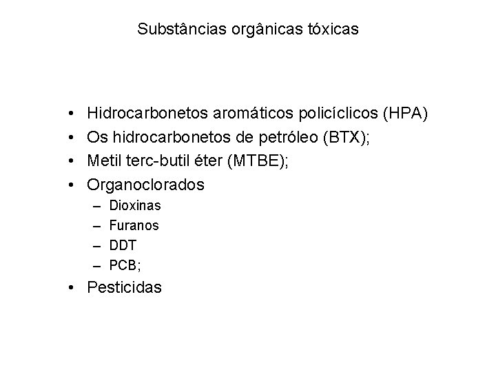 Substâncias orgânicas tóxicas • • Hidrocarbonetos aromáticos policíclicos (HPA) Os hidrocarbonetos de petróleo (BTX); Substâncias orgânicas tóxicas • • Hidrocarbonetos aromáticos policíclicos (HPA) Os hidrocarbonetos de petróleo (BTX);