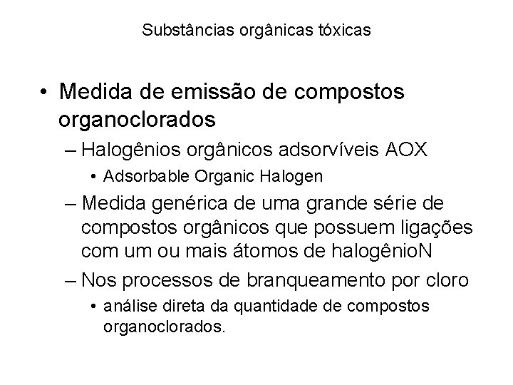 Substâncias orgânicas tóxicas • Medida de emissão de compostos organoclorados – Halogênios orgânicos adsorvíveis Substâncias orgânicas tóxicas • Medida de emissão de compostos organoclorados – Halogênios orgânicos adsorvíveis