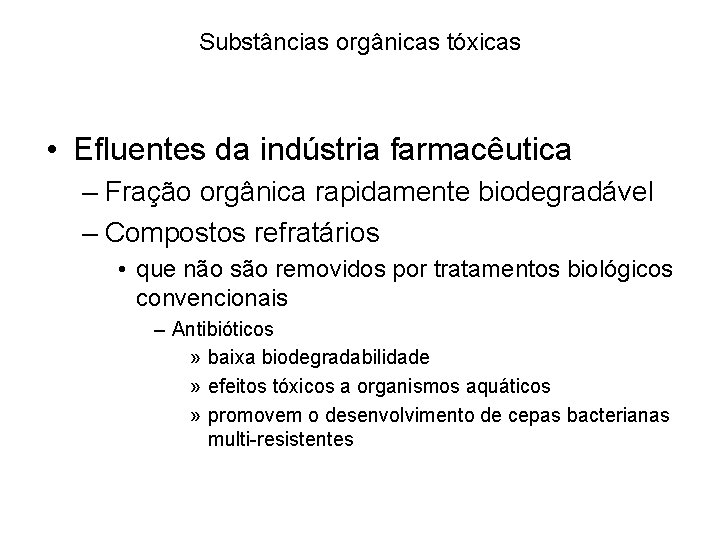 Substâncias orgânicas tóxicas • Efluentes da indústria farmacêutica – Fração orgânica rapidamente biodegradável – Substâncias orgânicas tóxicas • Efluentes da indústria farmacêutica – Fração orgânica rapidamente biodegradável –