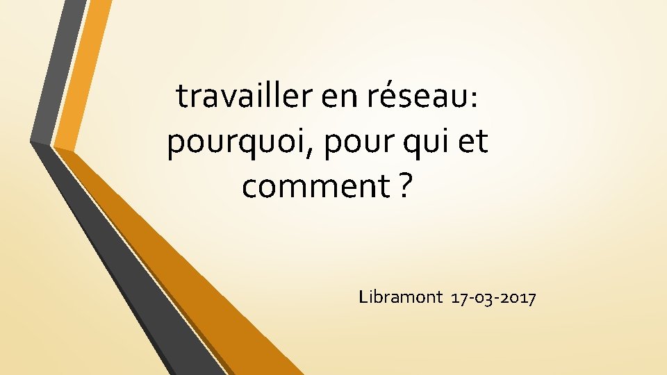 travailler en réseau: pourquoi, pour qui et comment ? Libramont 17 -03 -2017 