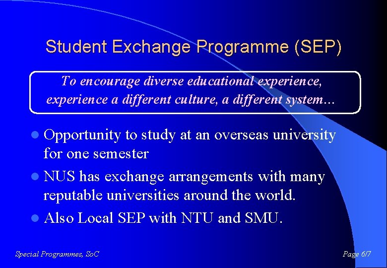 Student Exchange Programme (SEP) To encourage diverse educational experience, experience a different culture, a