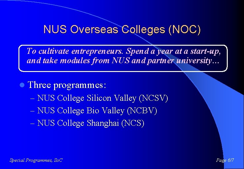 NUS Overseas Colleges (NOC) To cultivate entrepreneurs. Spend a year at a start-up, and