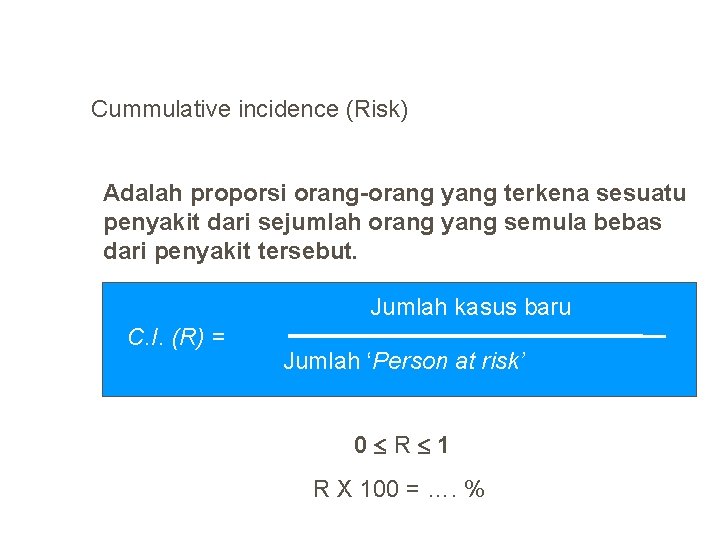 Cummulative incidence (Risk) Adalah proporsi orang-orang yang terkena sesuatu penyakit dari sejumlah orang yang