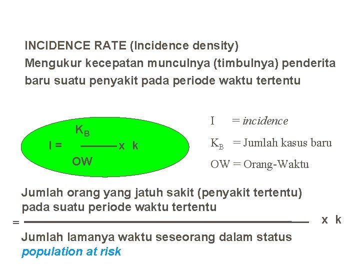 INCIDENCE RATE (Incidence density) Mengukur kecepatan munculnya (timbulnya) penderita baru suatu penyakit pada periode