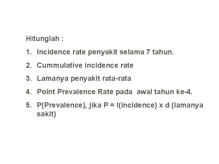 Hitunglah : 1. Incidence rate penyakit selama 7 tahun. 2. Cummulative incidence rate 3.