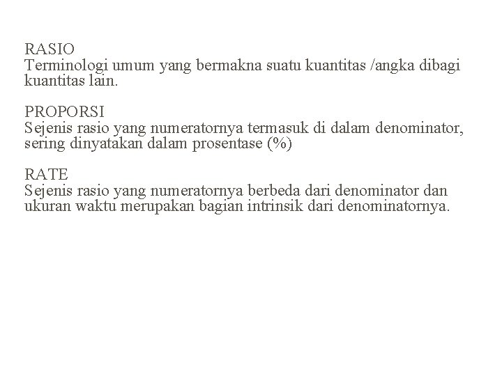 RASIO Terminologi umum yang bermakna suatu kuantitas /angka dibagi kuantitas lain. PROPORSI Sejenis rasio