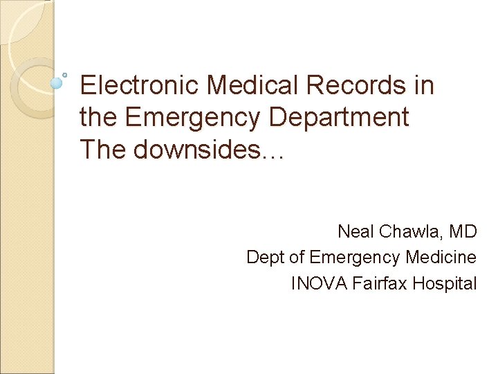 Electronic Medical Records in the Emergency Department The downsides… Neal Chawla, MD Dept of
