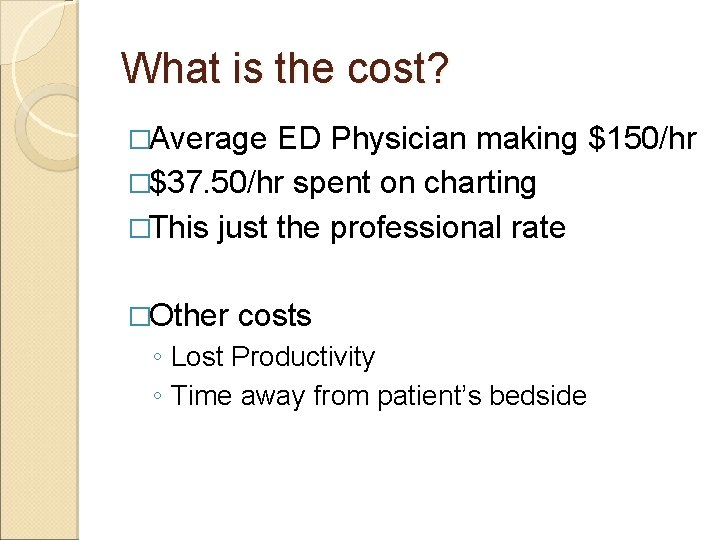 What is the cost? �Average ED Physician making $150/hr �$37. 50/hr spent on charting