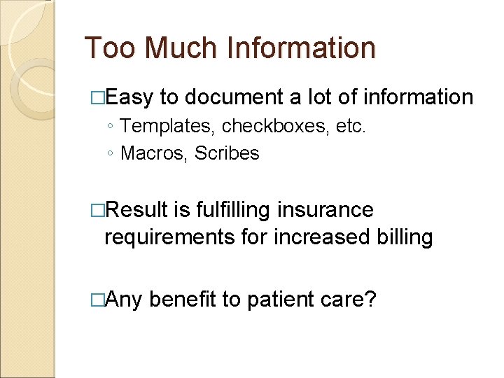 Too Much Information �Easy to document a lot of information ◦ Templates, checkboxes, etc.