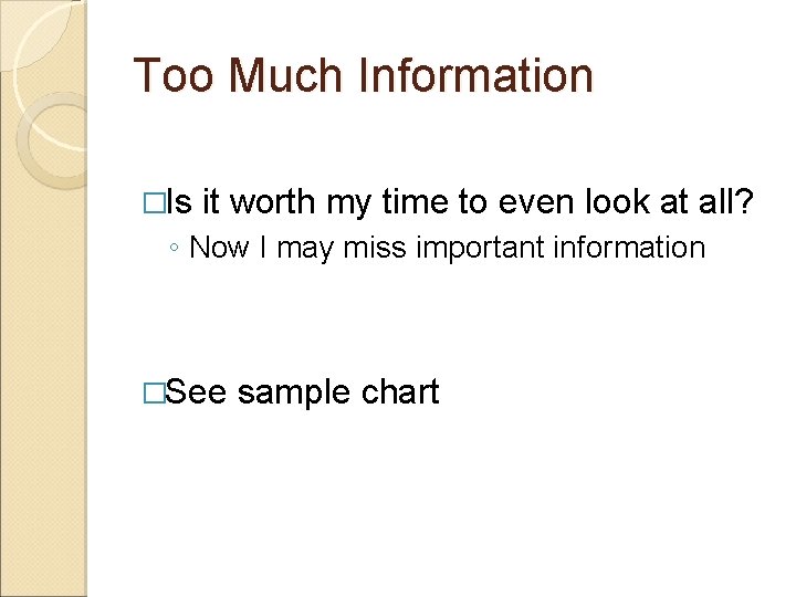 Too Much Information �Is it worth my time to even look at all? ◦
