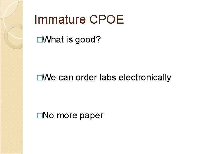 Immature CPOE �What is good? �We can order labs electronically �No more paper 