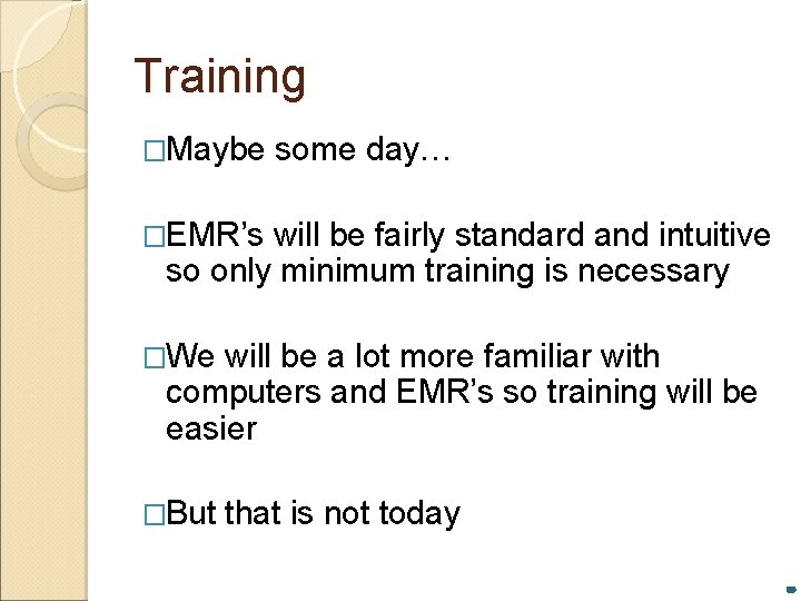 Training �Maybe some day… �EMR’s will be fairly standard and intuitive so only minimum