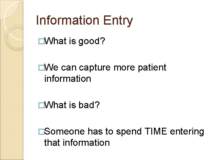Information Entry �What is good? �We can capture more patient information �What is bad?