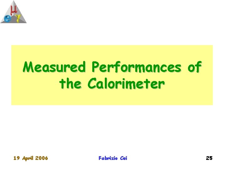 Measured Performances of the Calorimeter 19 April 2006 Fabrizio Cei 25 
