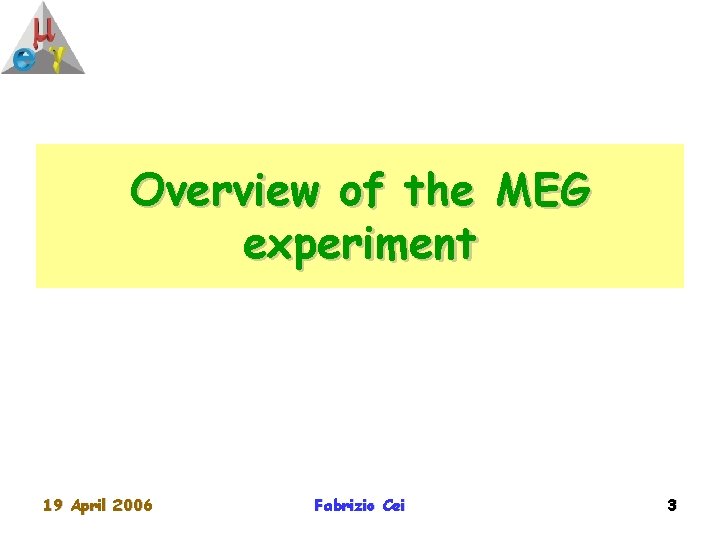 Overview of the MEG experiment 19 April 2006 Fabrizio Cei 3 