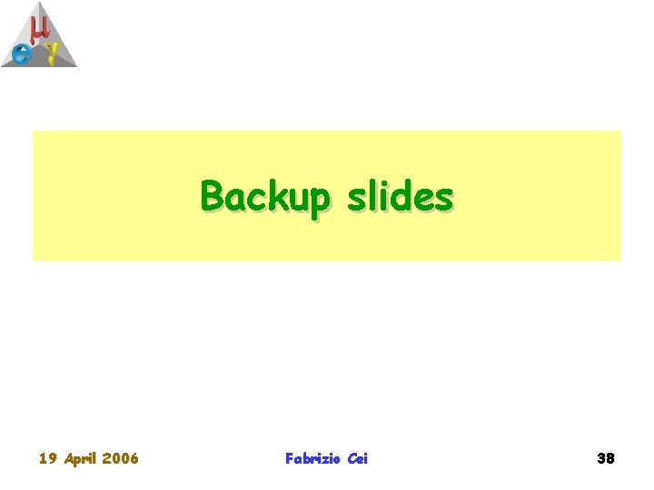 Backup slides 19 April 2006 Fabrizio Cei 38 