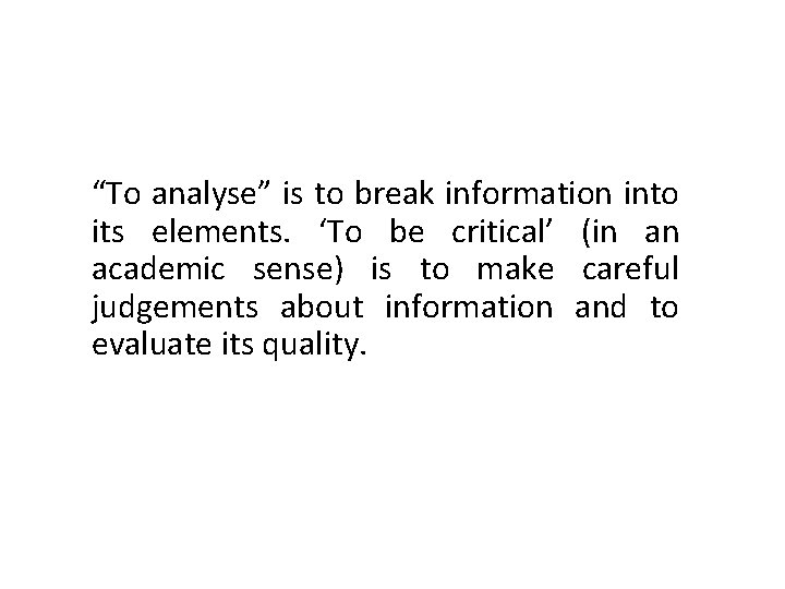 “To analyse” is to break information into its elements. ‘To be critical’ (in an