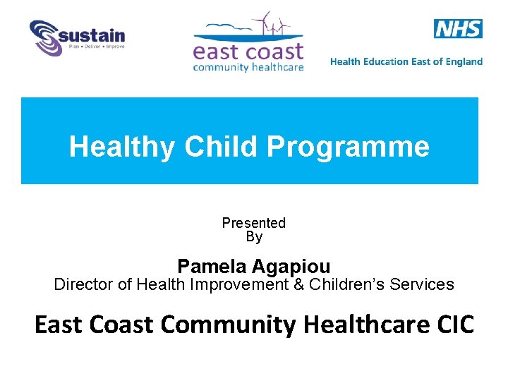 Healthy Child Programme Presented By Pamela Agapiou Director of Health Improvement & Children’s Services