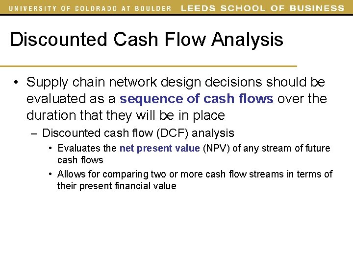 Discounted Cash Flow Analysis • Supply chain network design decisions should be evaluated as Discounted Cash Flow Analysis • Supply chain network design decisions should be evaluated as