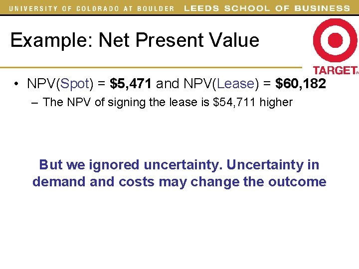 Example: Net Present Value • NPV(Spot) = $5, 471 and NPV(Lease) = $60, 182 Example: Net Present Value • NPV(Spot) = $5, 471 and NPV(Lease) = $60, 182