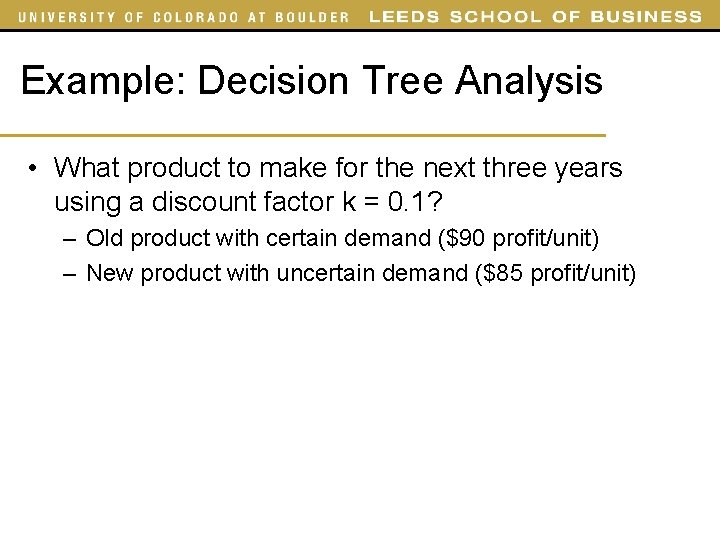 Example: Decision Tree Analysis • What product to make for the next three years Example: Decision Tree Analysis • What product to make for the next three years