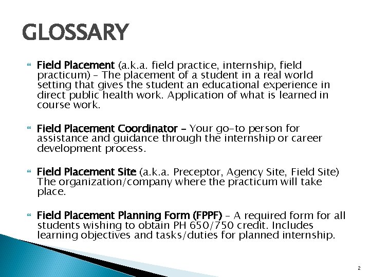 GLOSSARY Field Placement (a. k. a. field practice, internship, field practicum) – The placement