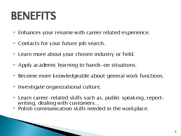 BENEFITS Enhances your resume with career related experience. Contacts for your future job search.