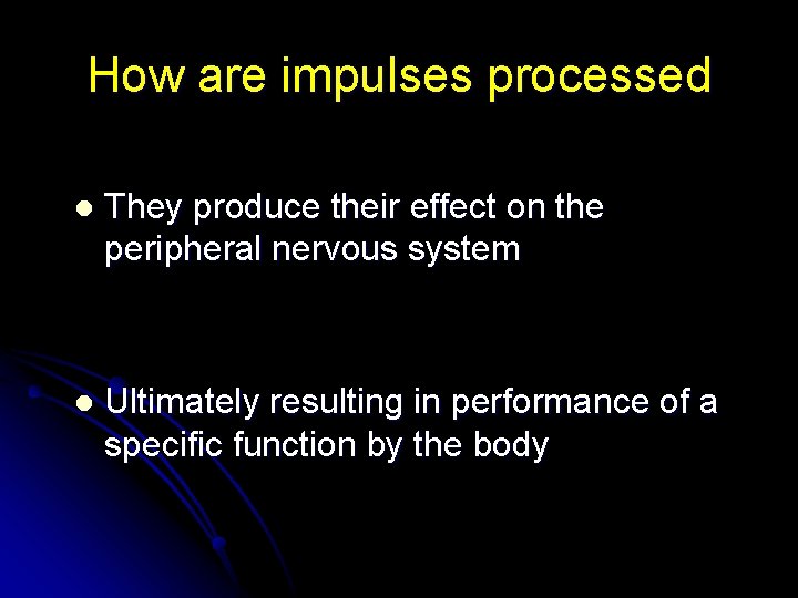 How are impulses processed l They produce their effect on the peripheral nervous system