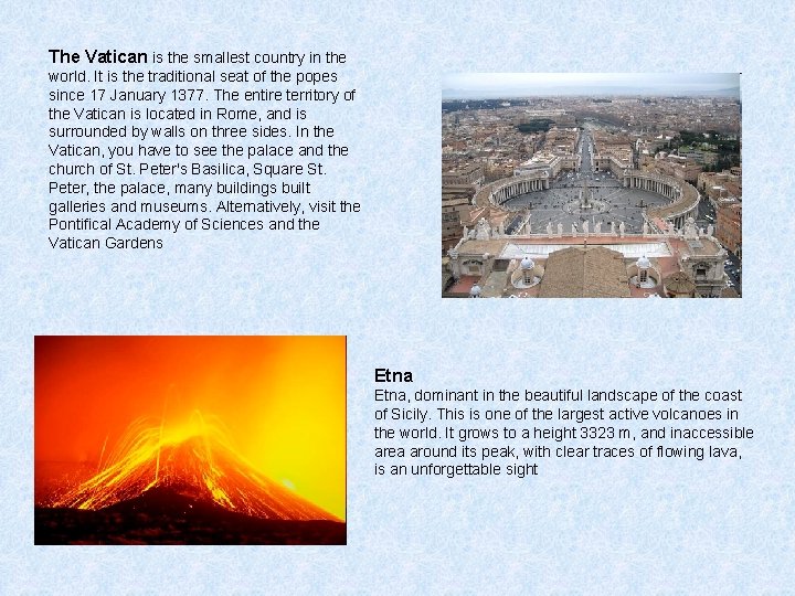 The Vatican is the smallest country in the world. It is the traditional seat The Vatican is the smallest country in the world. It is the traditional seat