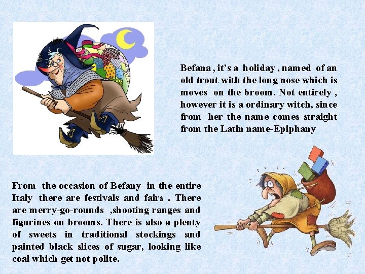 Befana , it’s a holiday , named of an old trout with the long