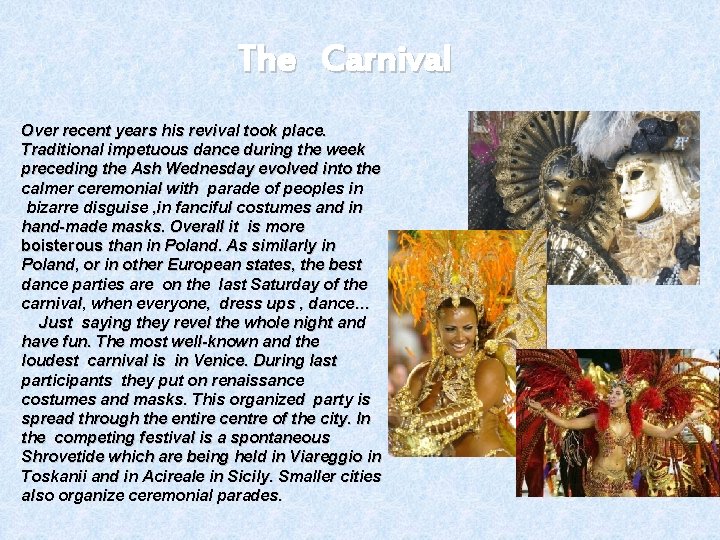 The Carnival Over recent years his revival took place. Traditional impetuous dance during the