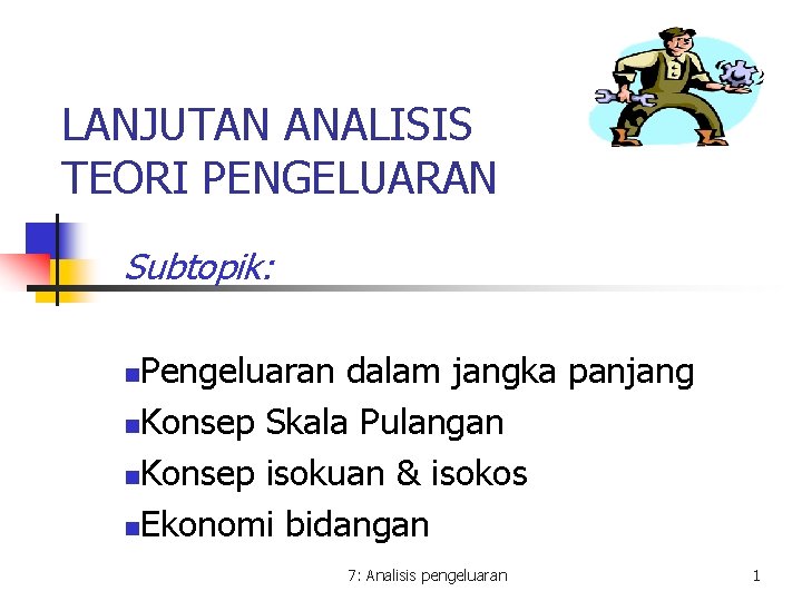 LANJUTAN ANALISIS TEORI PENGELUARAN Subtopik: Pengeluaran dalam jangka panjang n. Konsep Skala Pulangan n.